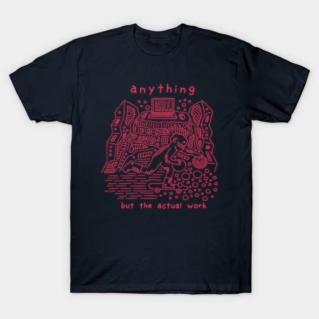 Anything but the actual work T-Shirt by RaminNazer